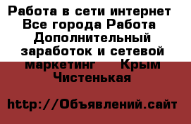 Работа в сети интернет - Все города Работа » Дополнительный заработок и сетевой маркетинг   . Крым,Чистенькая